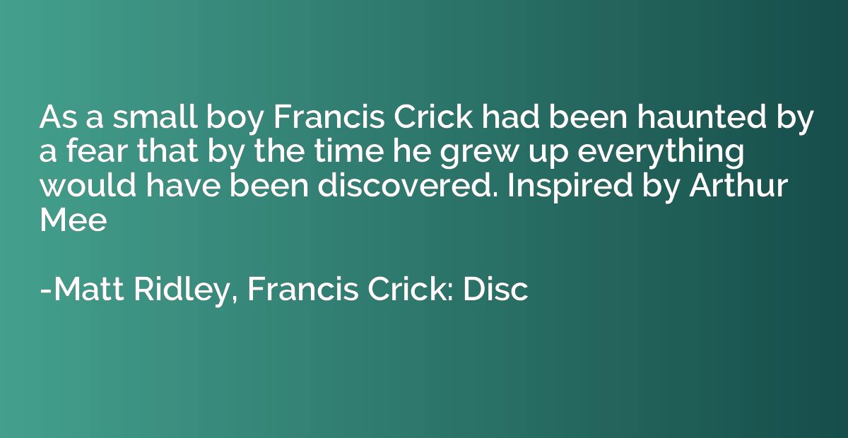 As a small boy Francis Crick had been haunted by a fear that