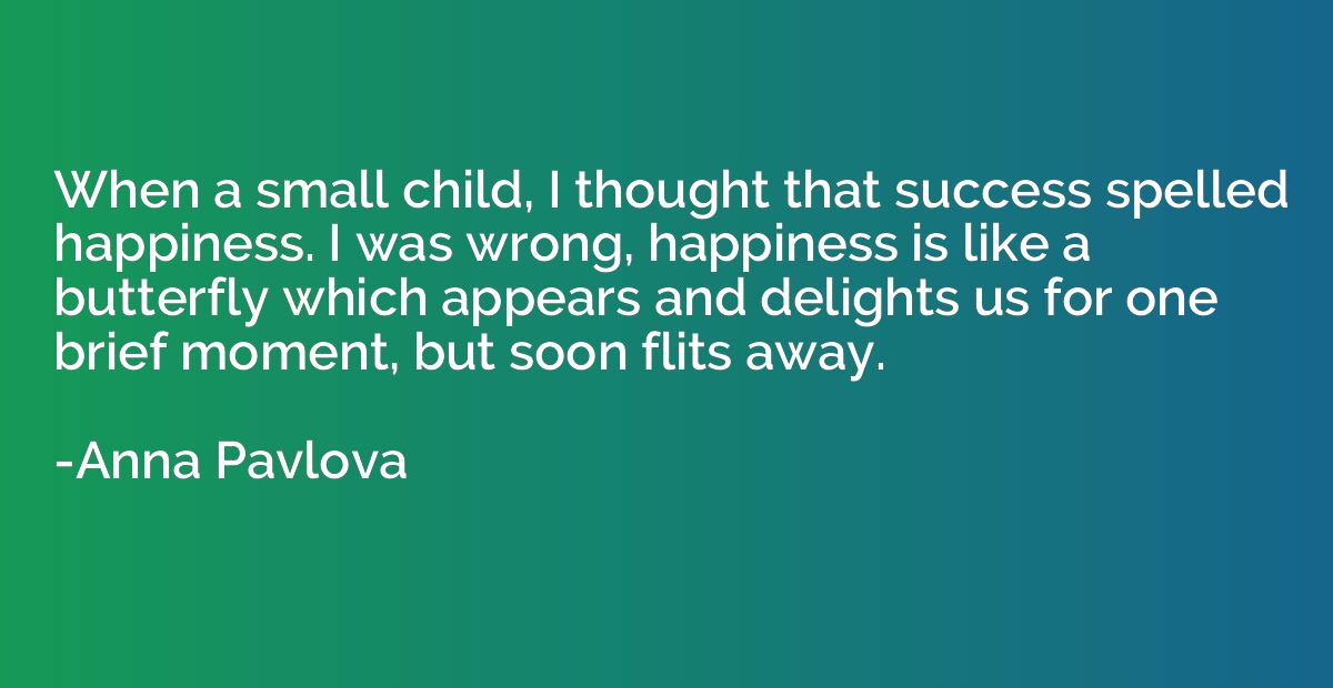 When a small child, I thought that success spelled happiness