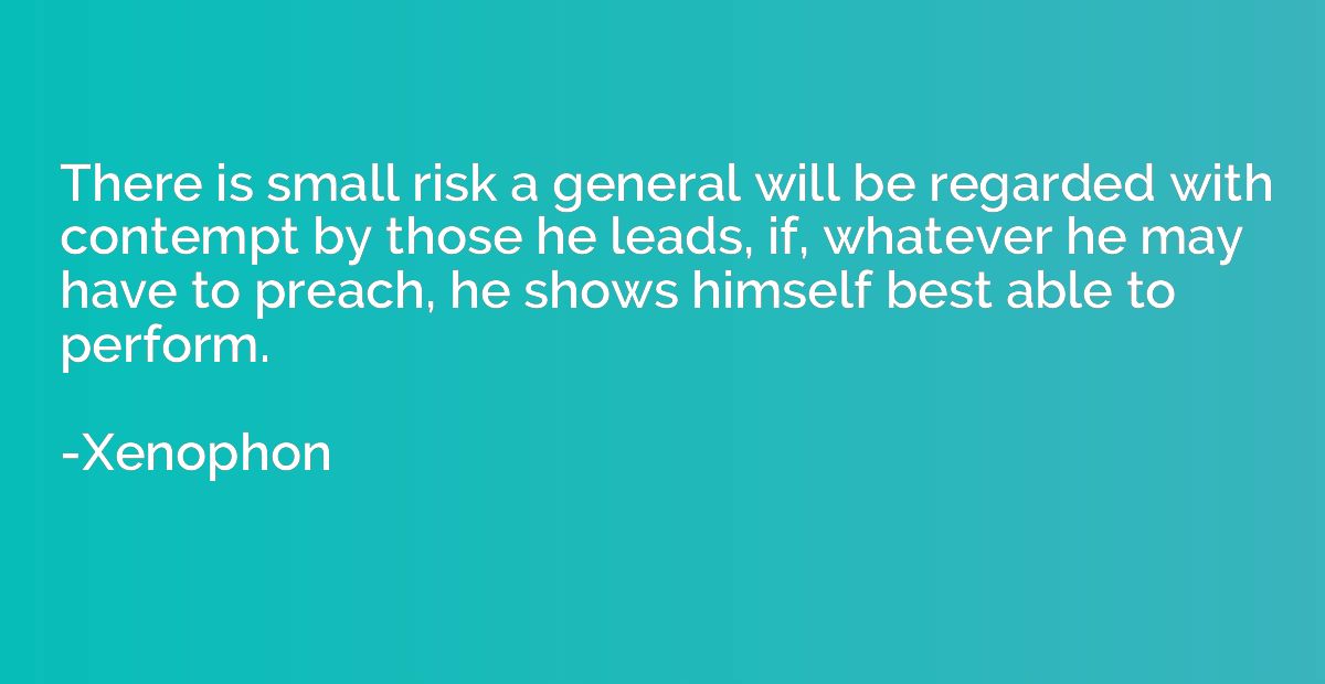 There is small risk a general will be regarded with contempt