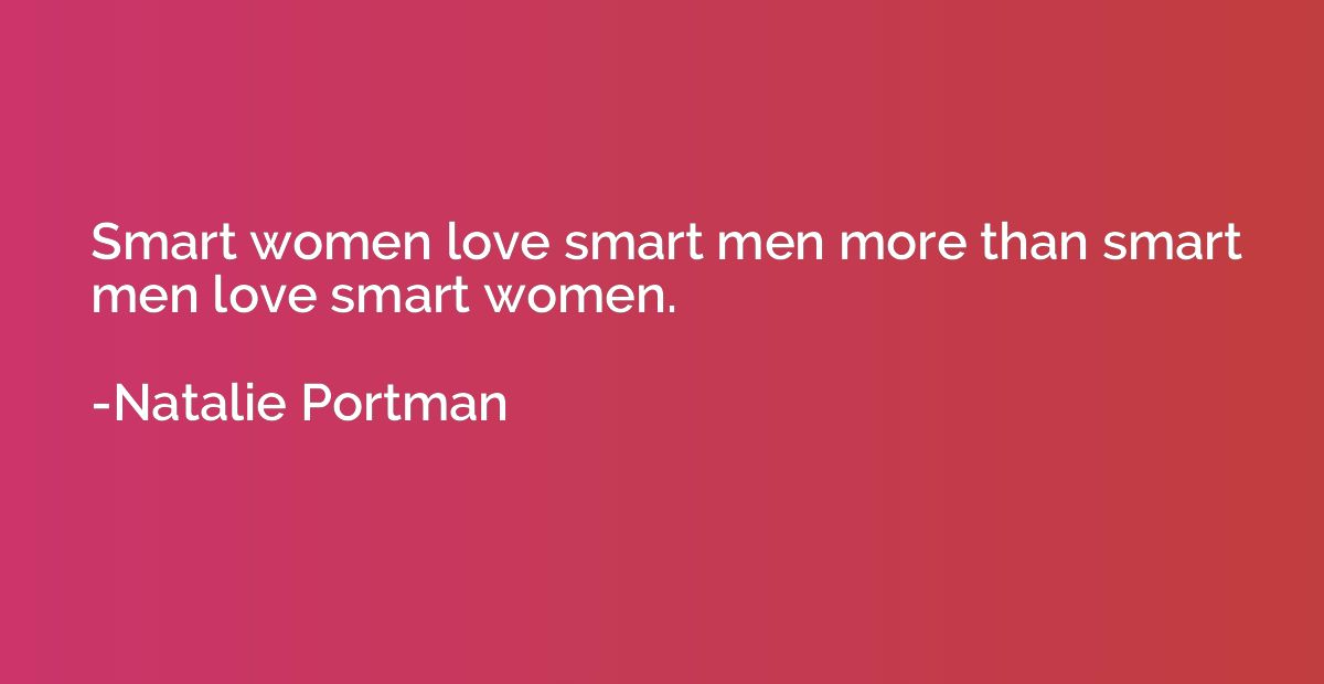 Smart women love smart men more than smart men love smart wo