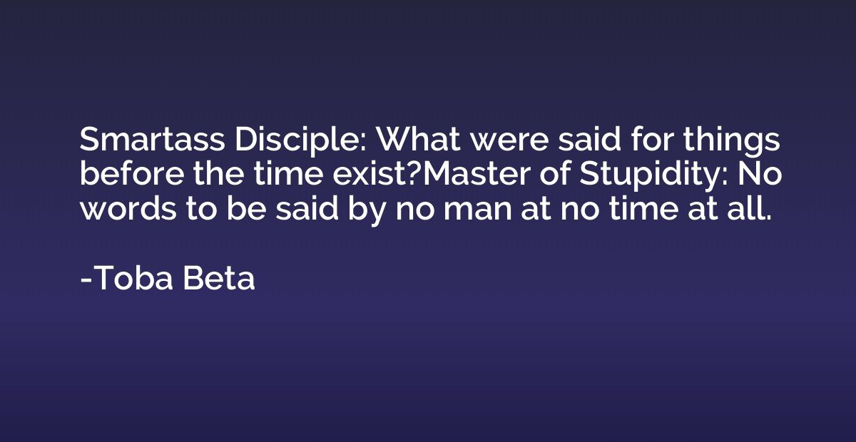 Smartass Disciple: What were said for things before the time