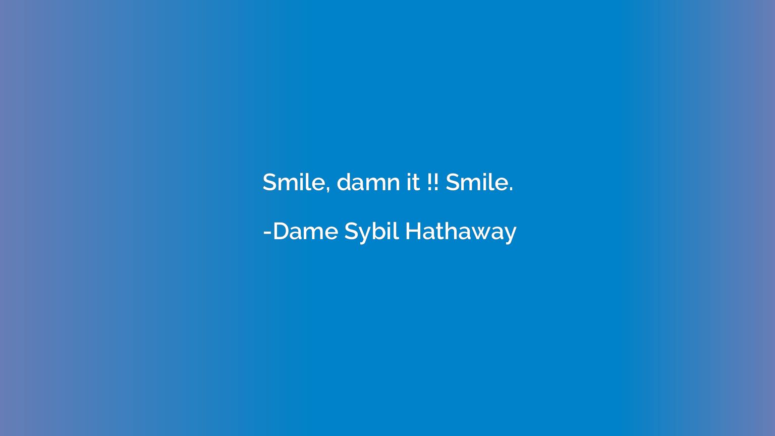 Smile, damn it !! Smile.