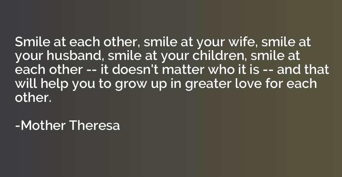 Smile at each other, smile at your wife, smile at your husba