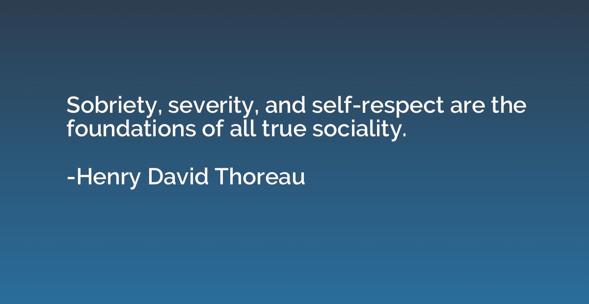 Sobriety, severity, and self-respect are the foundations of 