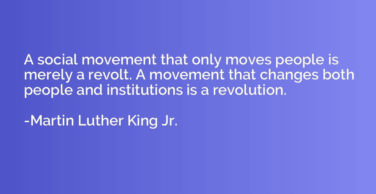 A social movement that only moves people is merely a revolt.