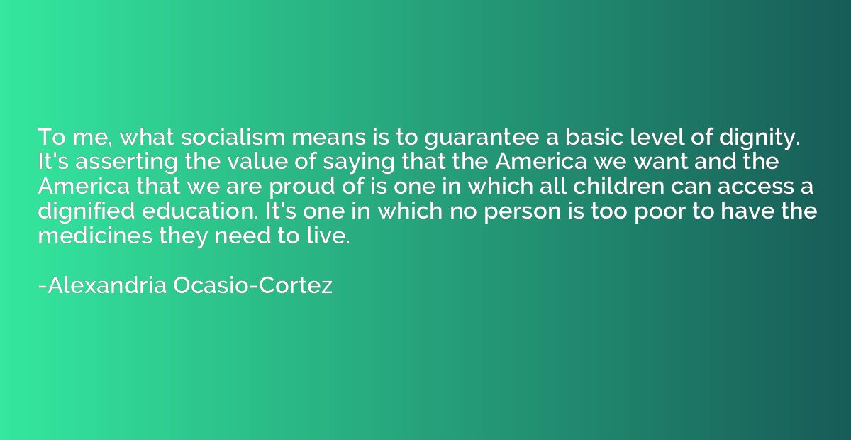 To me, what socialism means is to guarantee a basic level of