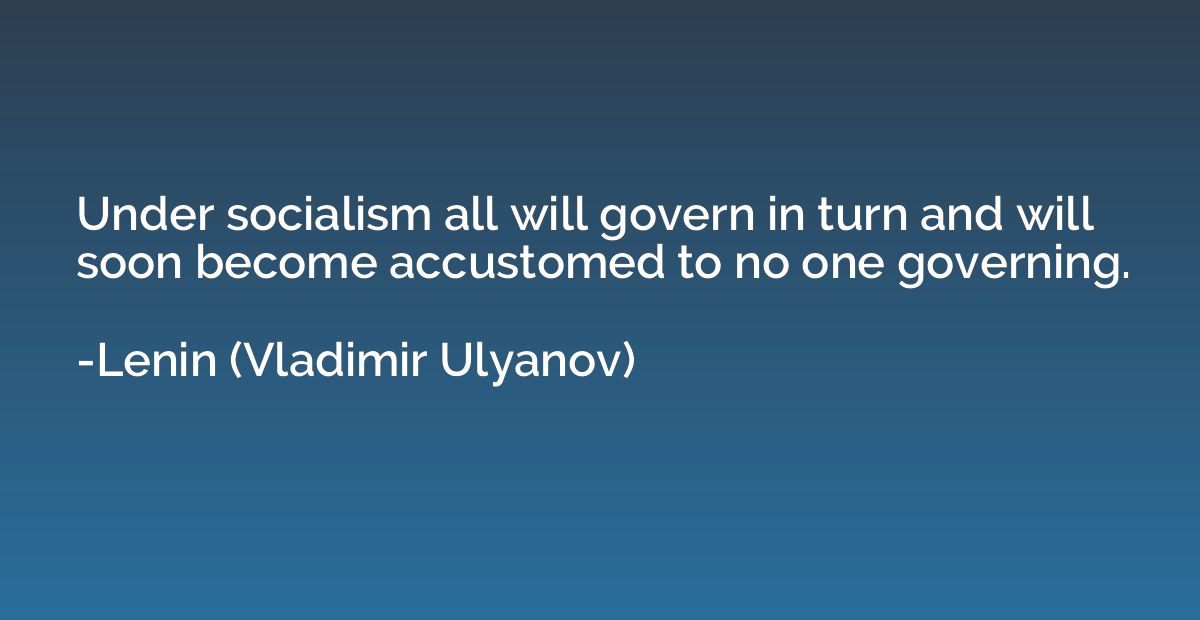 Under socialism all will govern in turn and will soon become