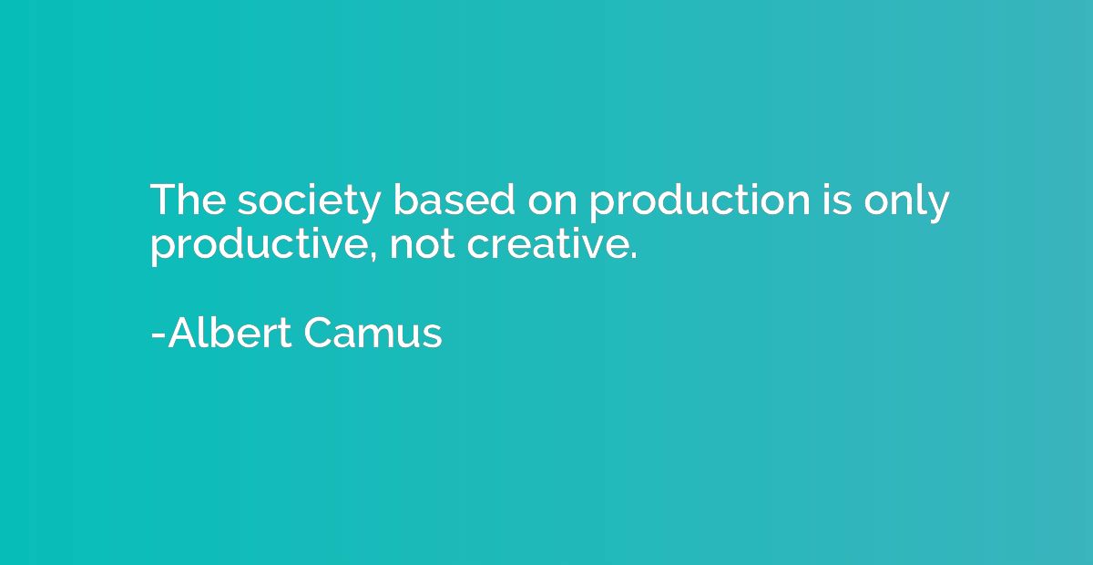 The society based on production is only productive, not crea