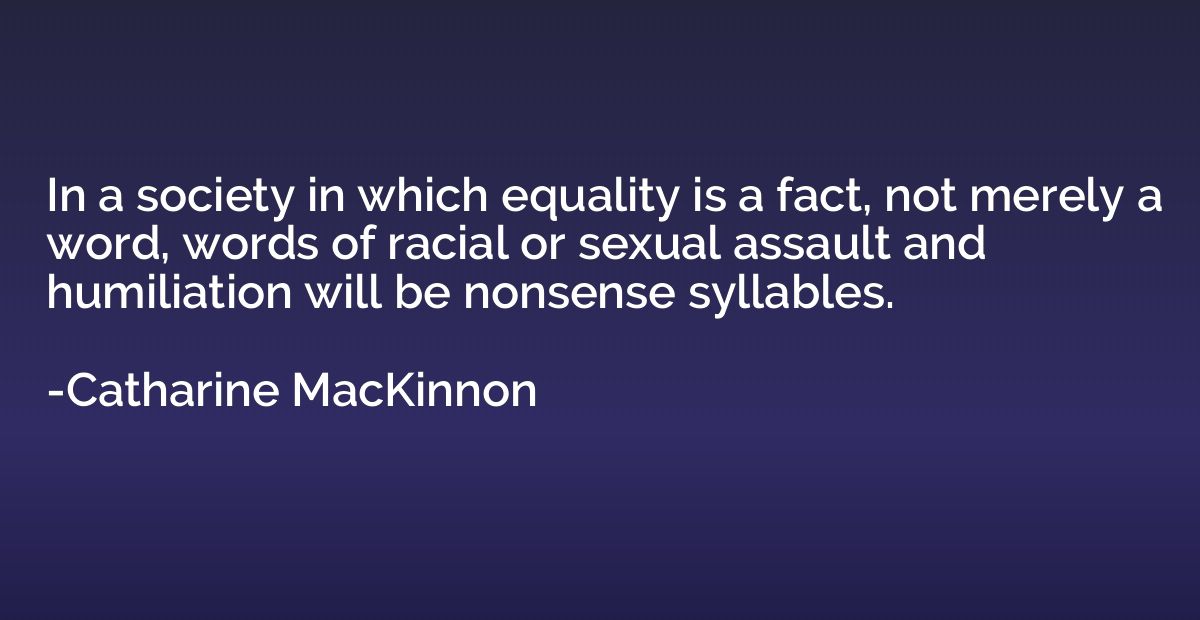 In a society in which equality is a fact, not merely a word,