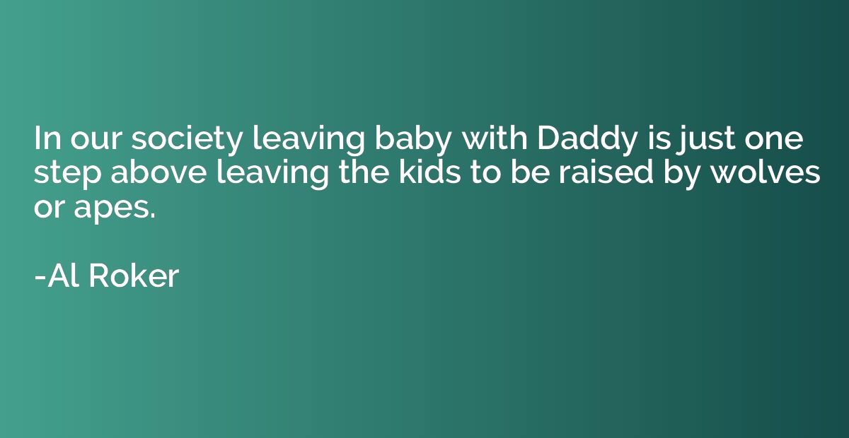 In our society leaving baby with Daddy is just one step abov