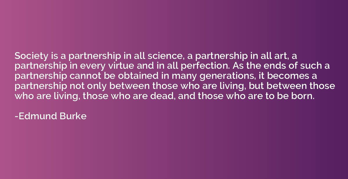 Society is a partnership in all science, a partnership in al