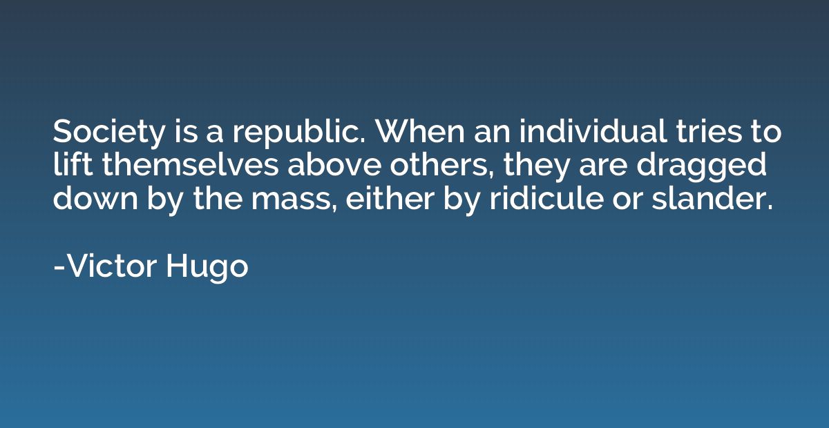 Society is a republic. When an individual tries to lift them