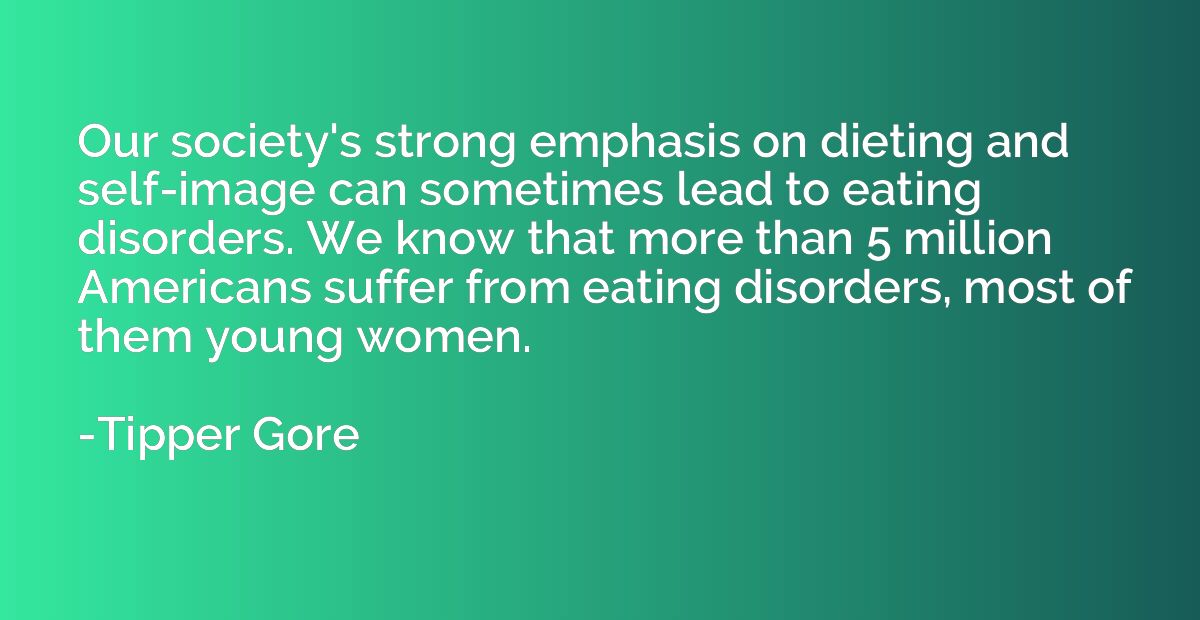 Our society's strong emphasis on dieting and self-image can 