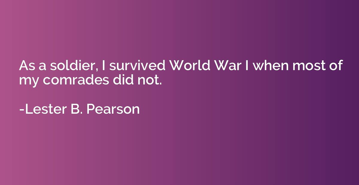 As a soldier, I survived World War I when most of my comrade
