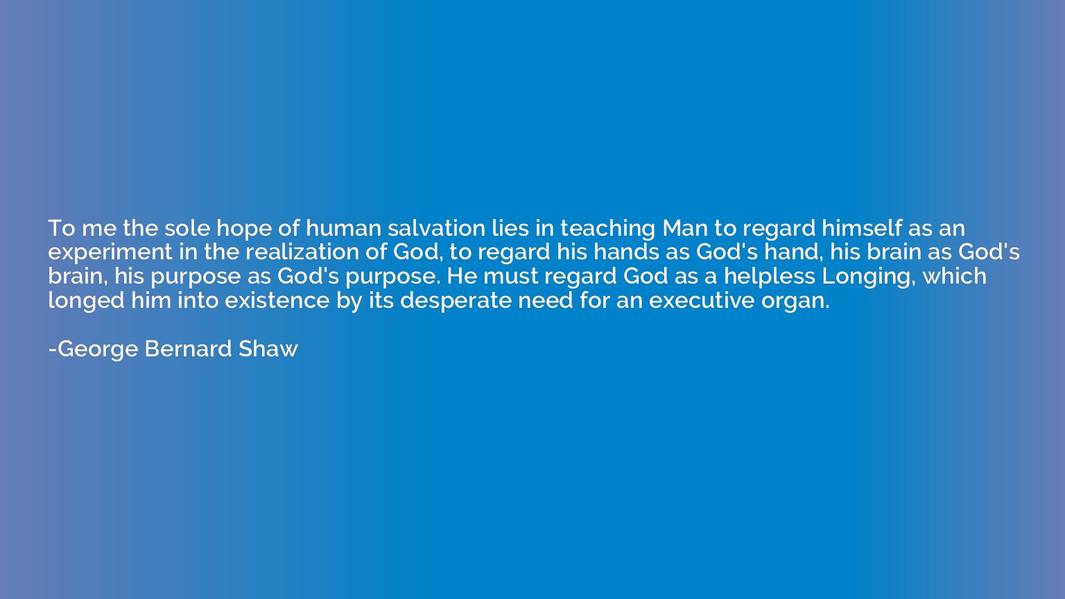 To me the sole hope of human salvation lies in teaching Man 