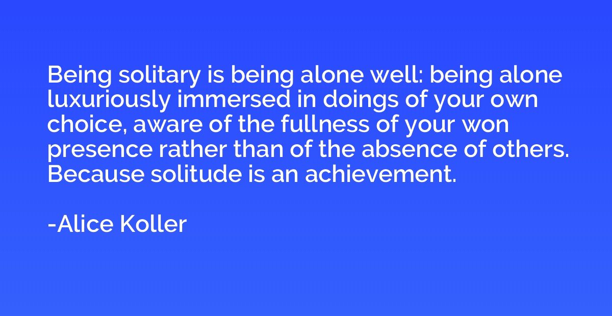 Being solitary is being alone well: being alone luxuriously 