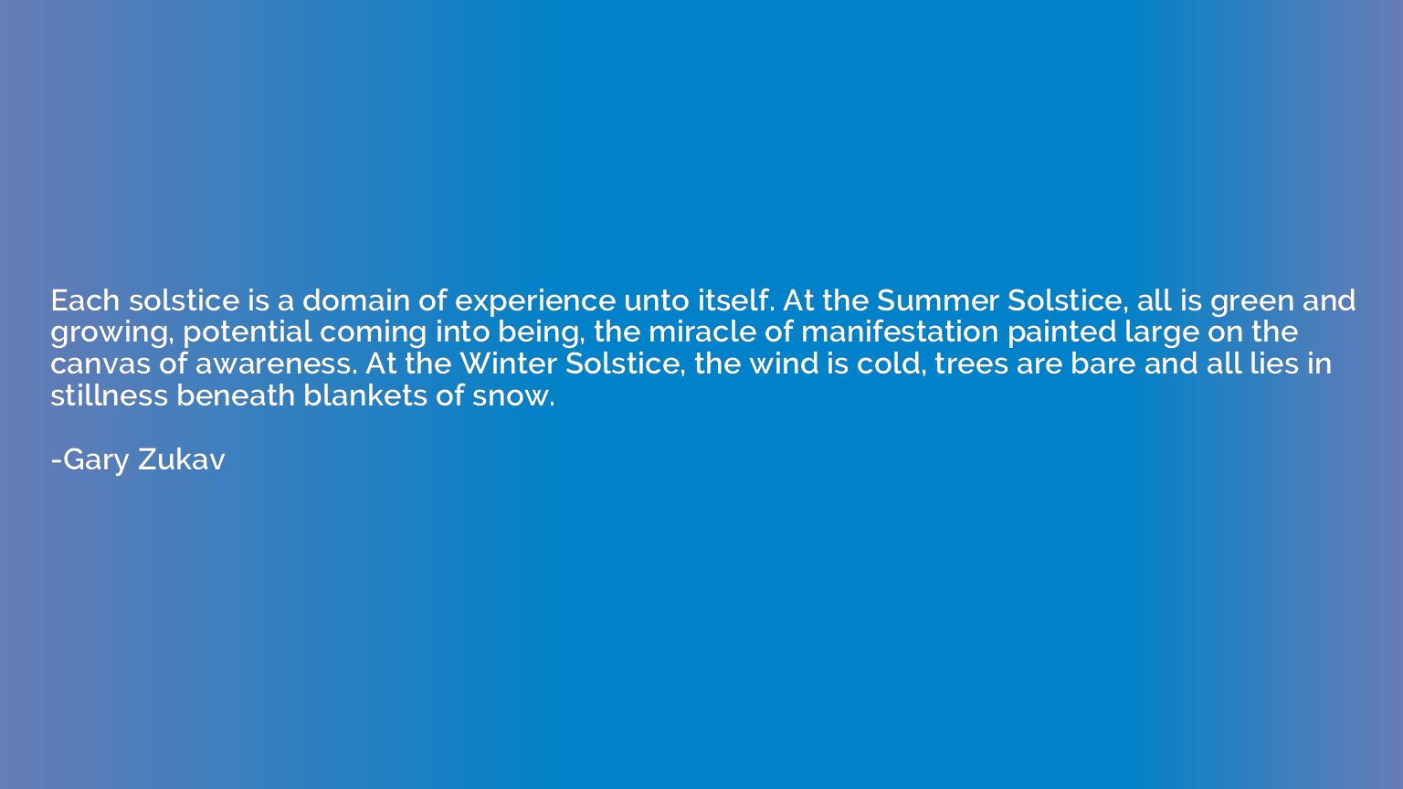 Each solstice is a domain of experience unto itself. At the 