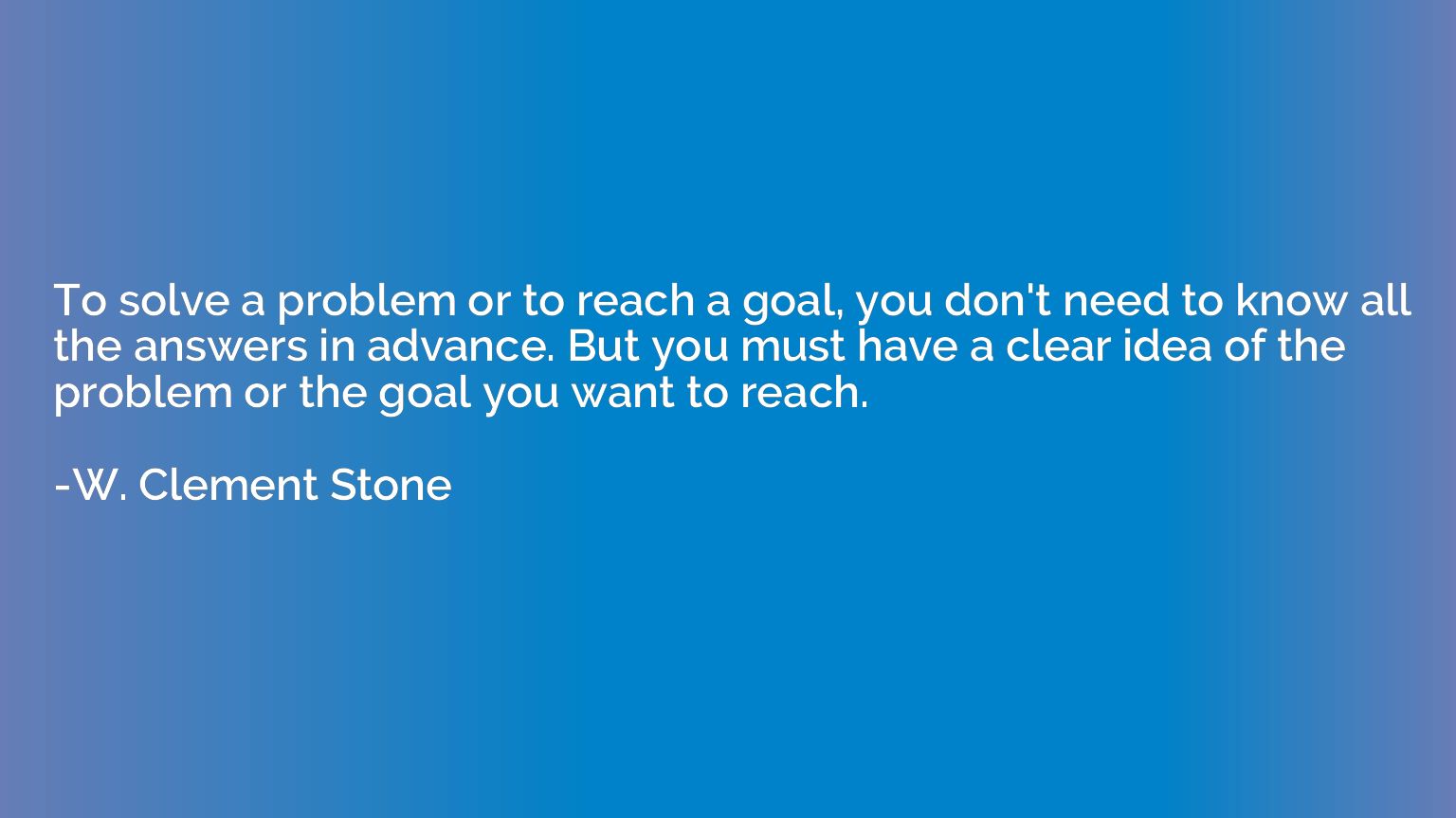 To solve a problem or to reach a goal, you don't need to kno