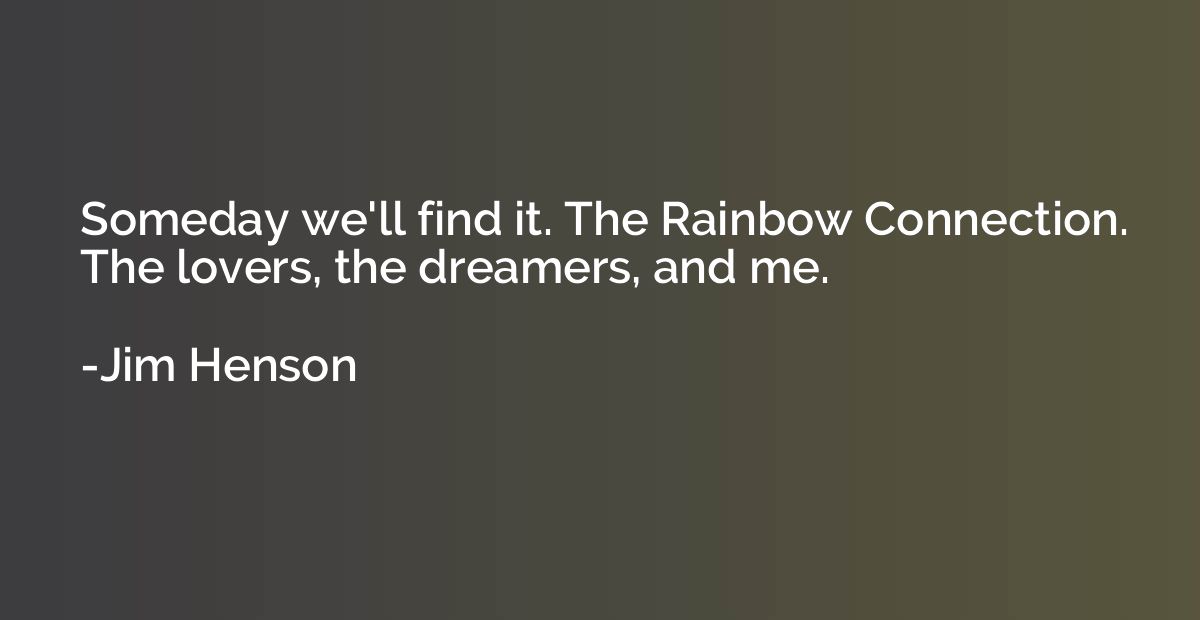 Someday we'll find it. The Rainbow Connection. The lovers, t