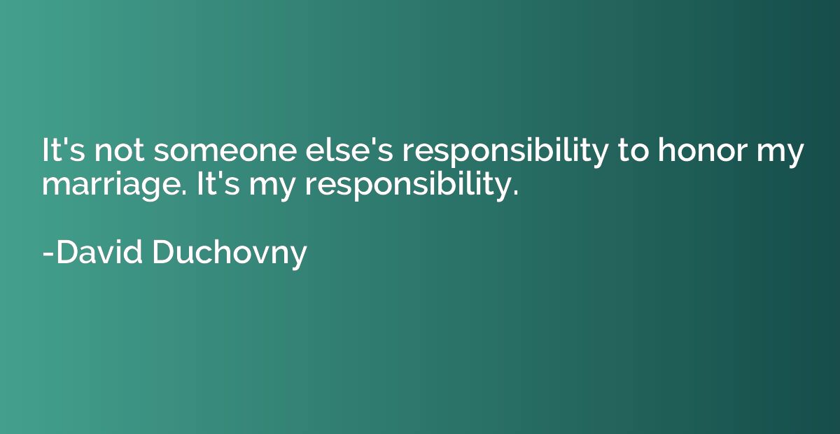 It's not someone else's responsibility to honor my marriage.