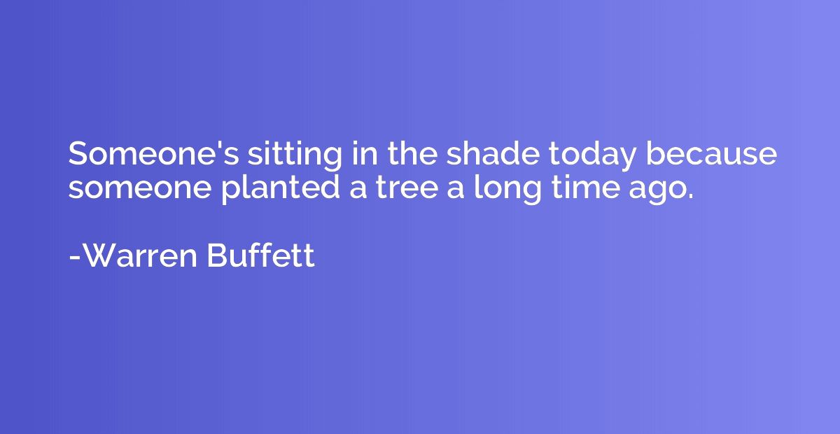 Someone's sitting in the shade today because someone planted