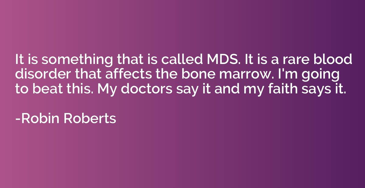 It is something that is called MDS. It is a rare blood disor