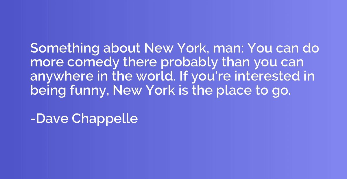 Something about New York, man: You can do more comedy there 