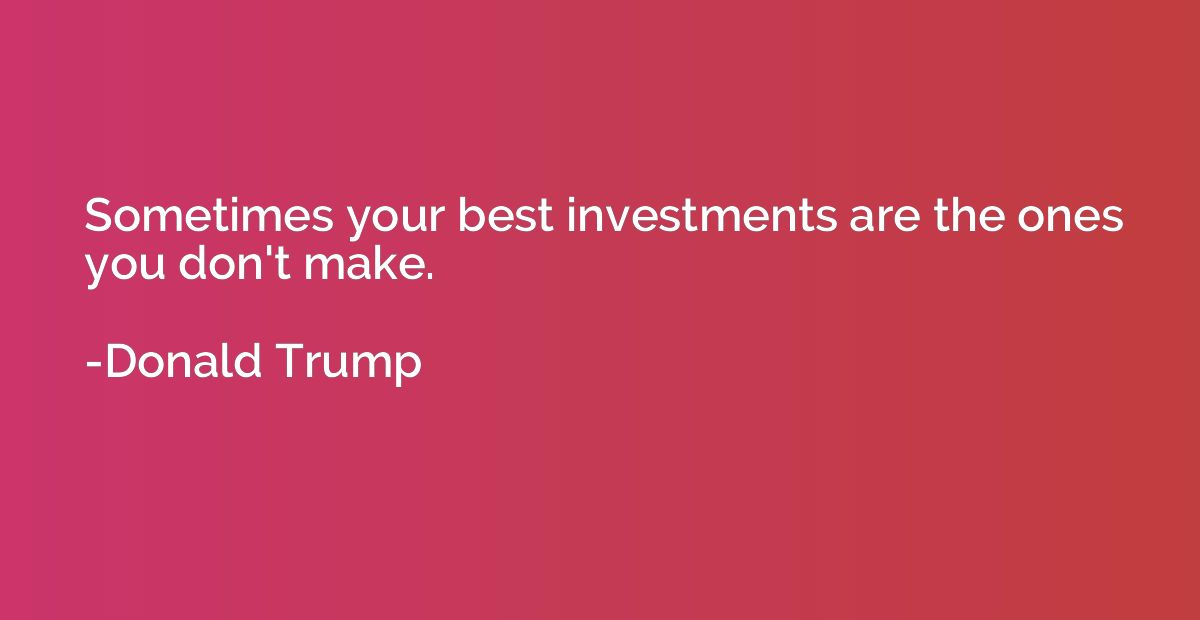 Sometimes your best investments are the ones you don't make.