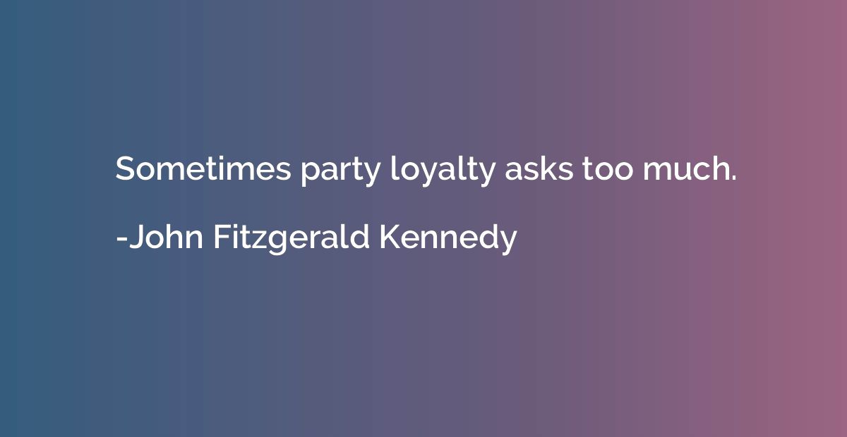 Sometimes party loyalty asks too much.