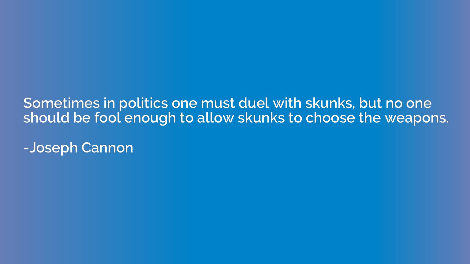 Sometimes in politics one must duel with skunks, but no one 