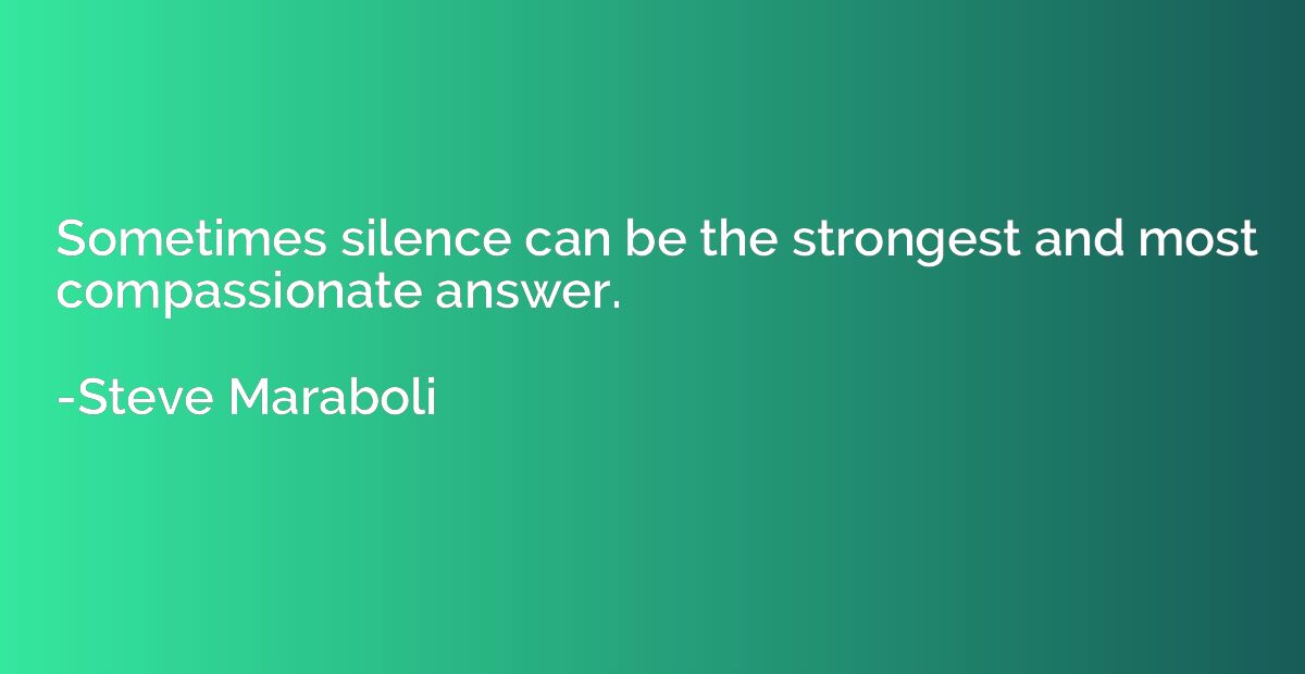 Sometimes silence can be the strongest and most compassionat