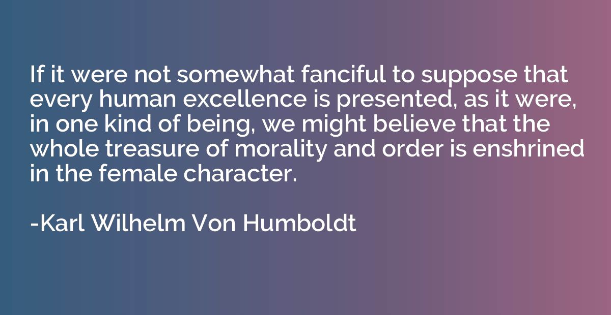 If it were not somewhat fanciful to suppose that every human