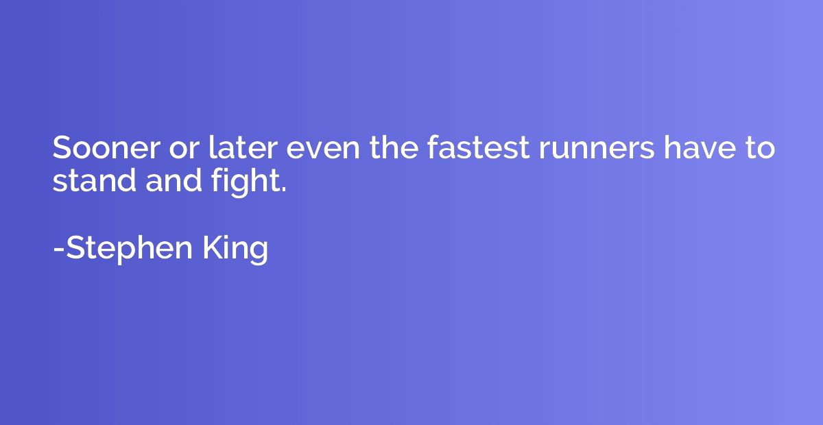 Sooner or later even the fastest runners have to stand and f