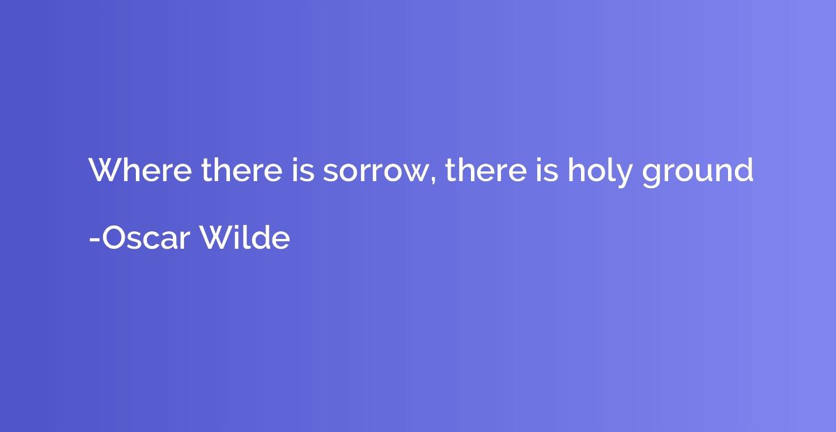 Where there is sorrow, there is holy ground