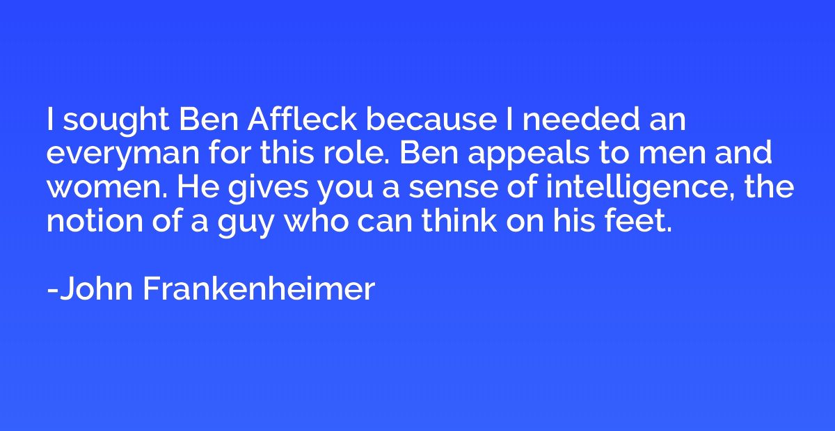 I sought Ben Affleck because I needed an everyman for this r