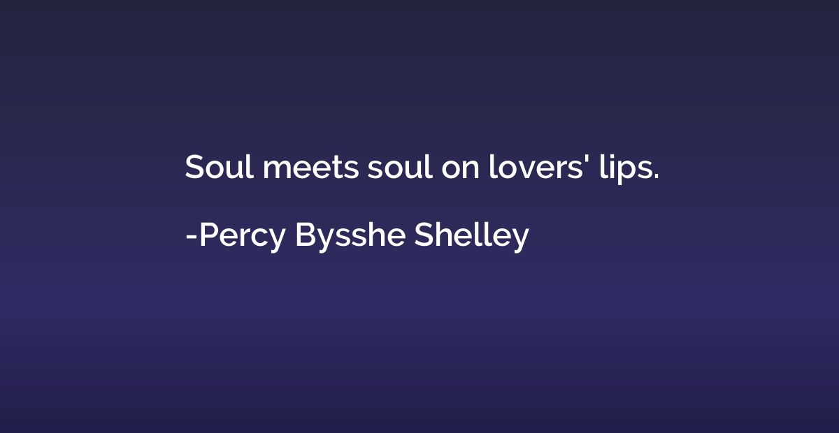 Soul meets soul on lovers' lips.