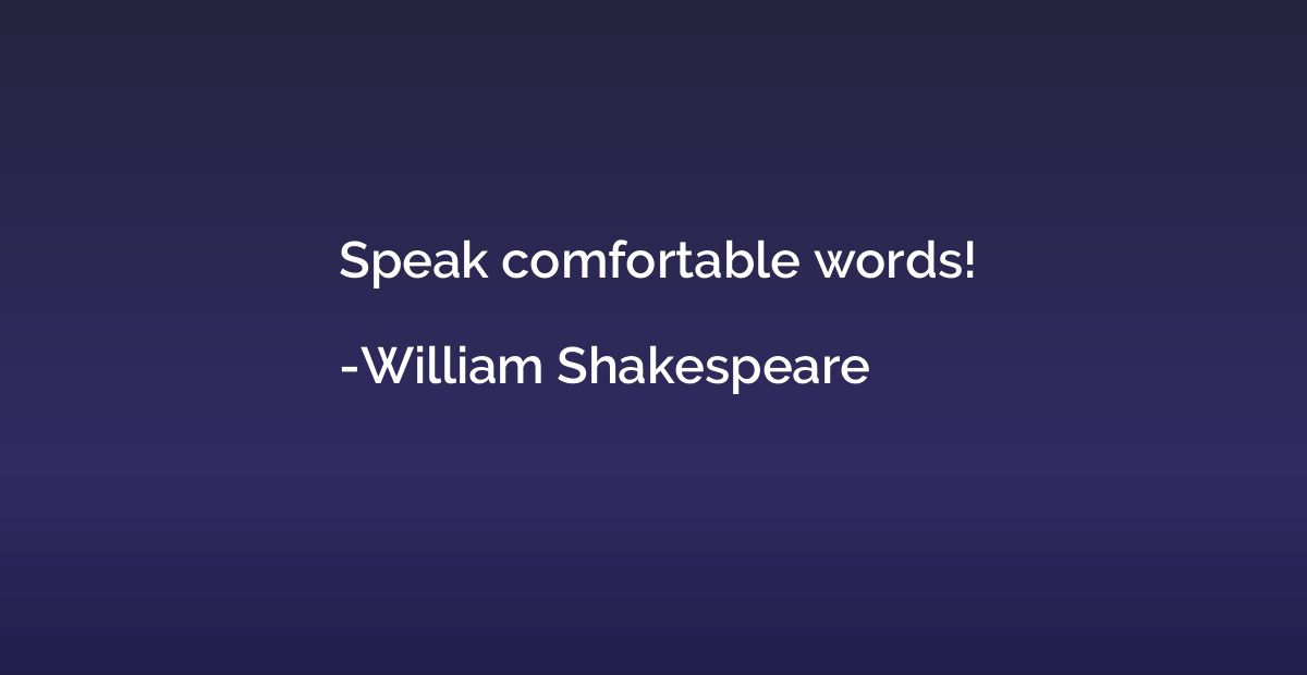 Speak comfortable words!