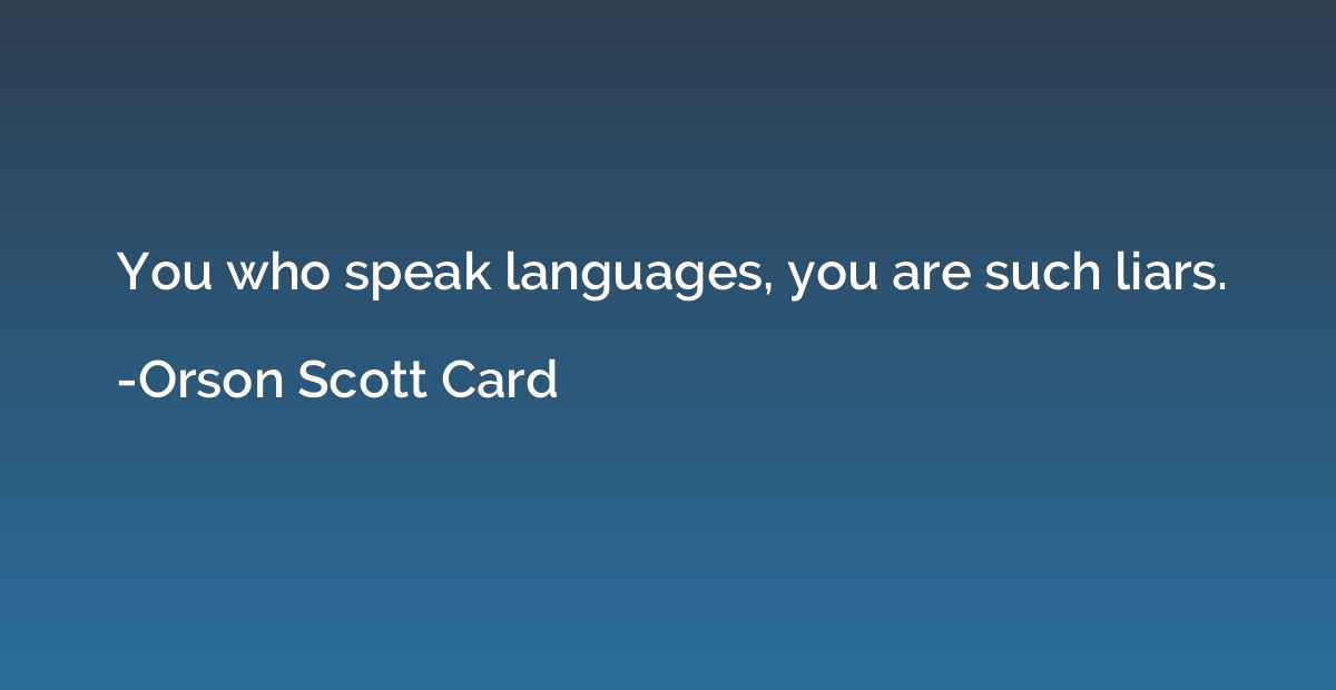 You who speak languages, you are such liars.