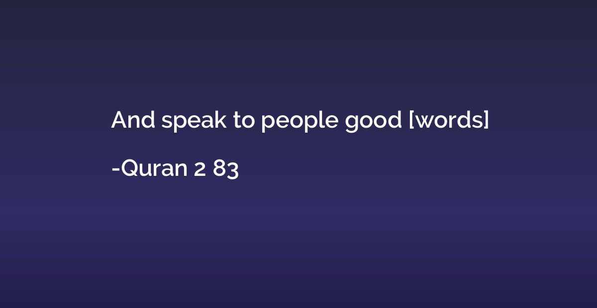And speak to people good [words]