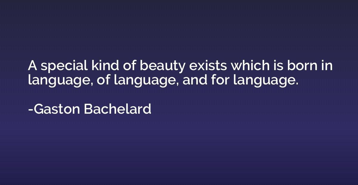 A special kind of beauty exists which is born in language, o