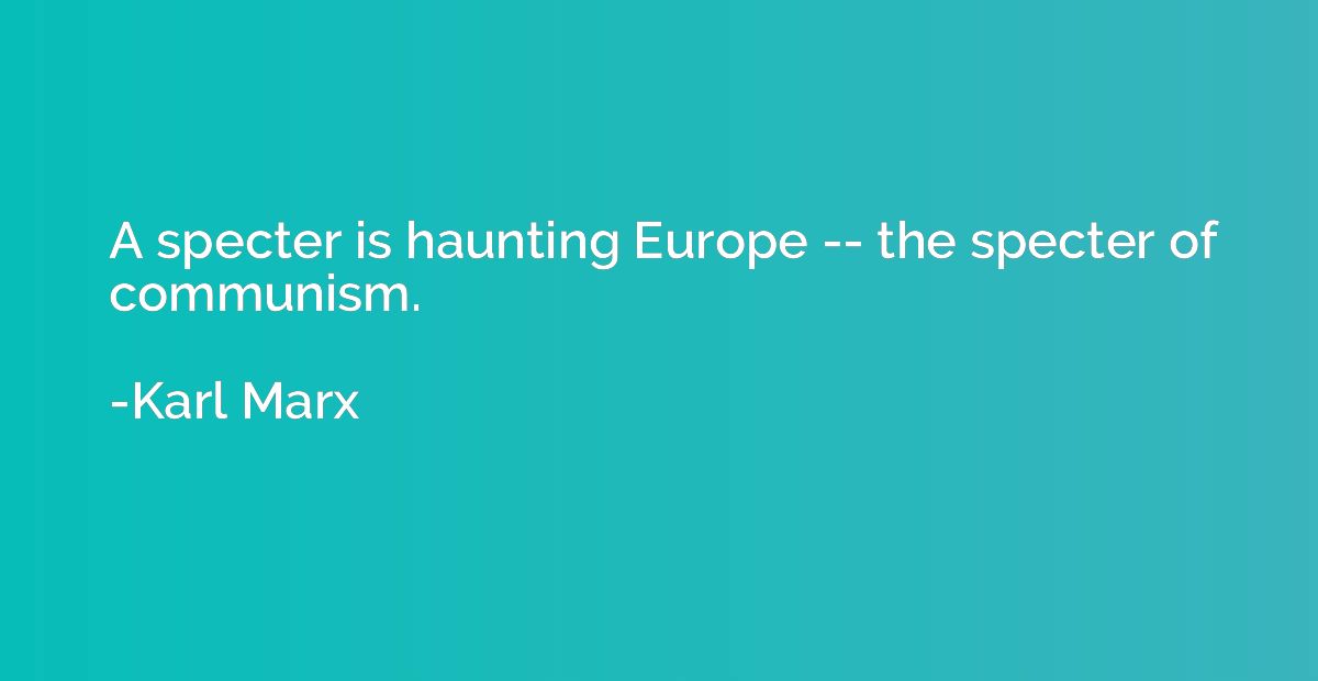 A specter is haunting Europe -- the specter of communism.