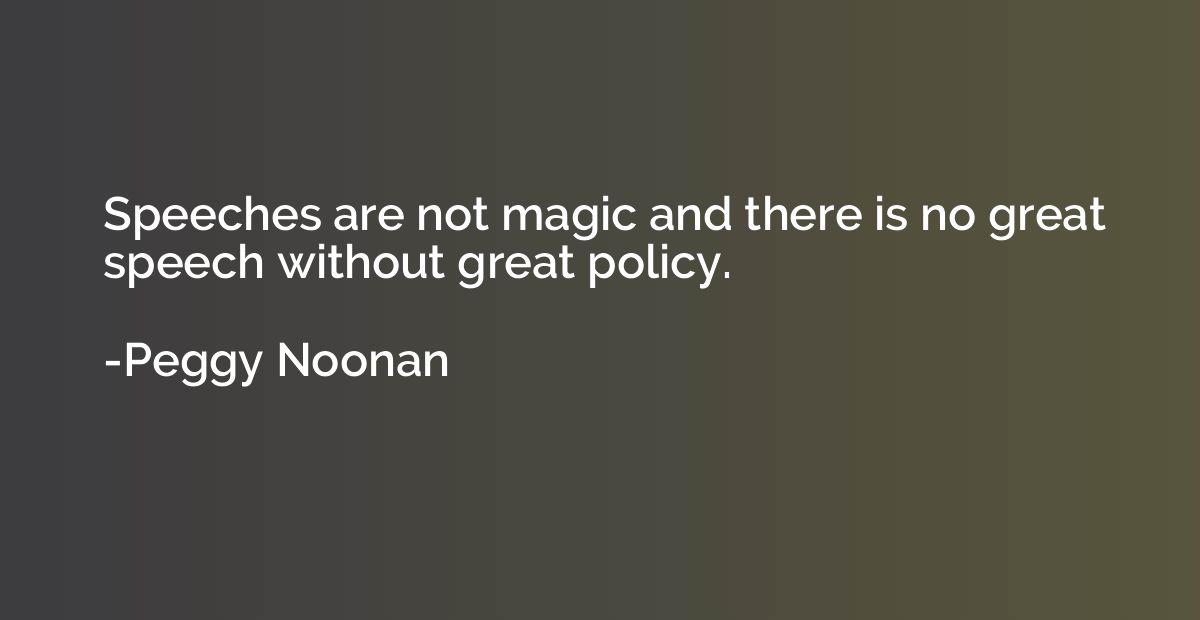 Speeches are not magic and there is no great speech without 