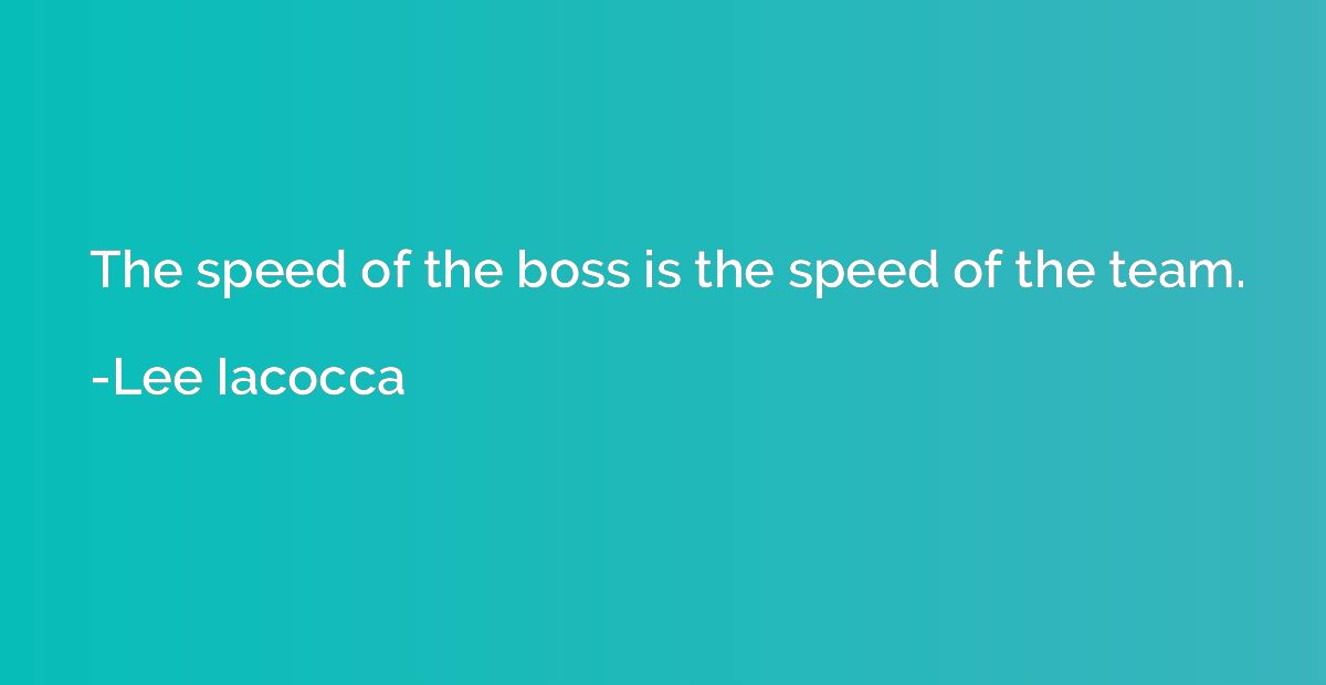 The speed of the boss is the speed of the team.