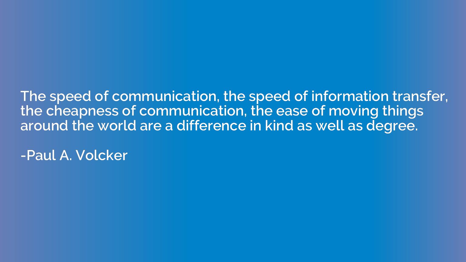 The speed of communication, the speed of information transfe