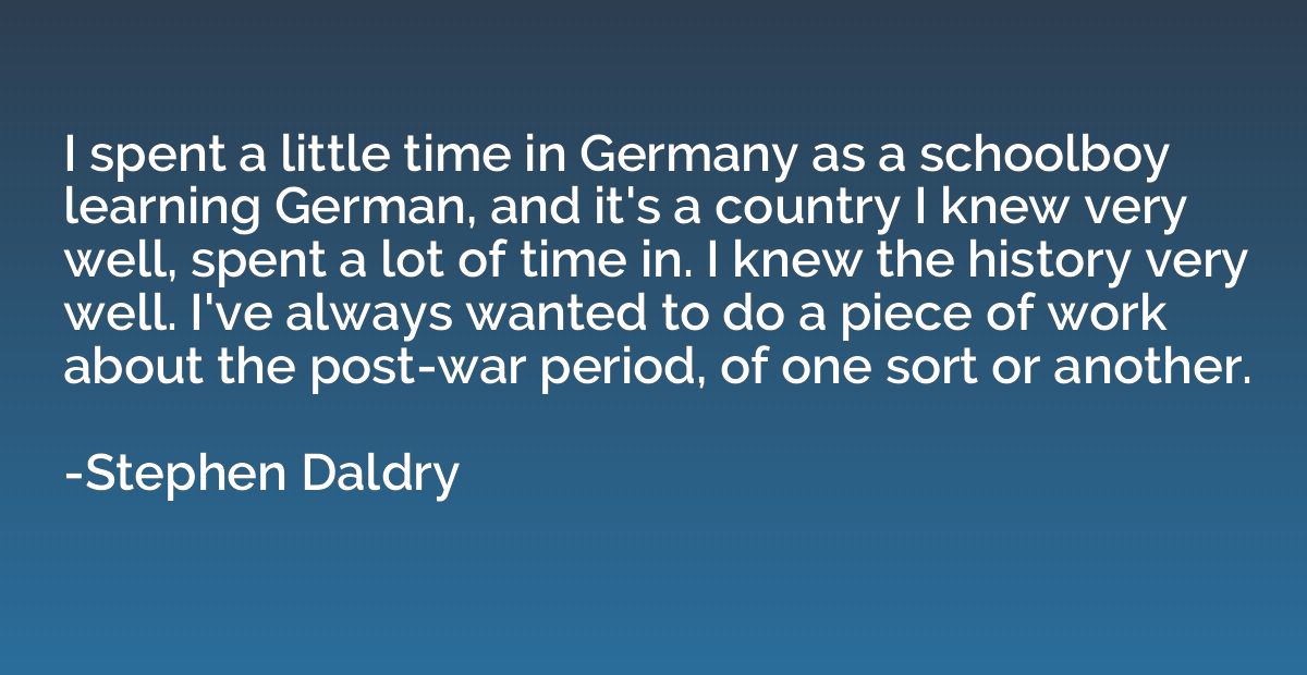 I spent a little time in Germany as a schoolboy learning Ger