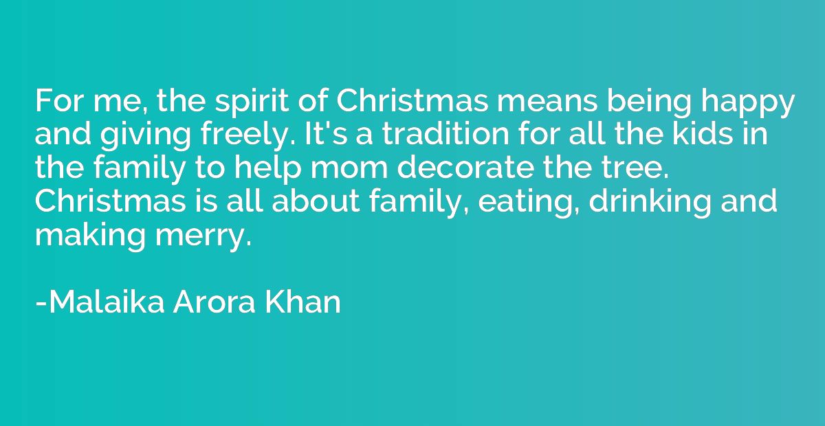 For me, the spirit of Christmas means being happy and giving