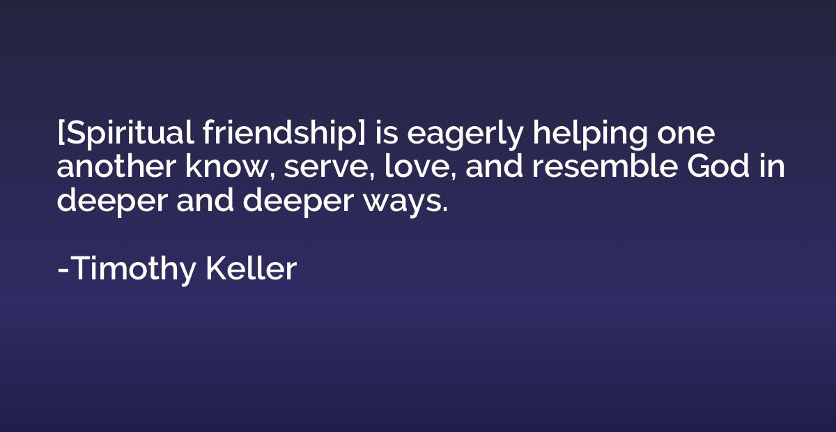 [Spiritual friendship] is eagerly helping one another know, 