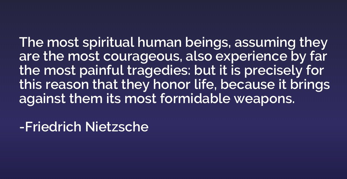 The most spiritual human beings, assuming they are the most 