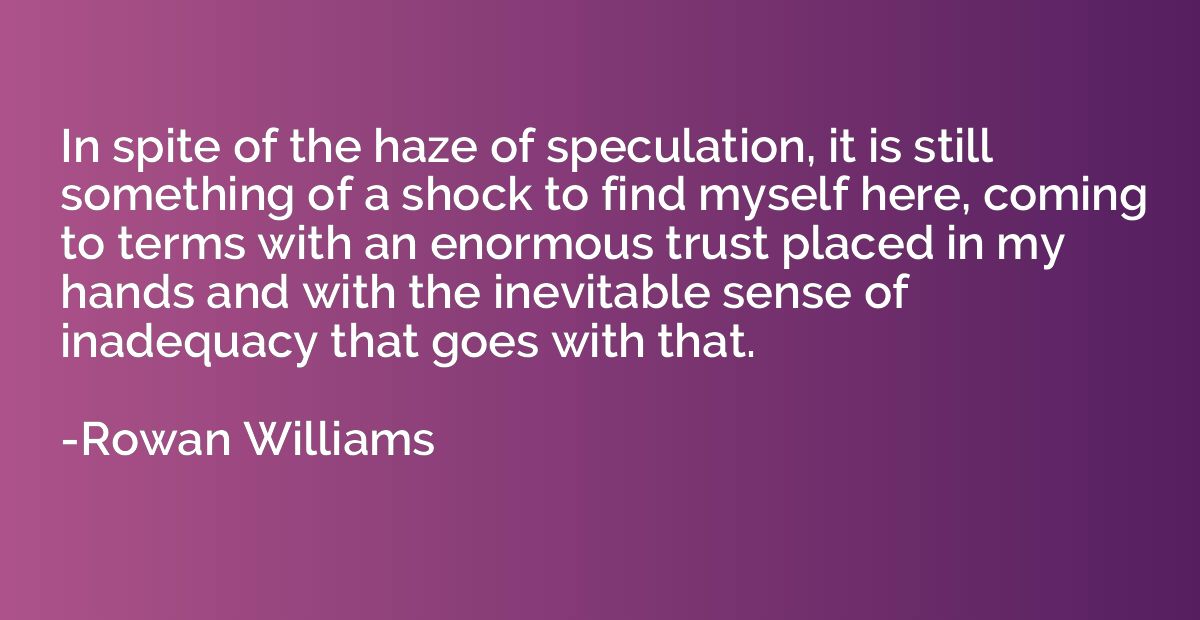 In spite of the haze of speculation, it is still something o
