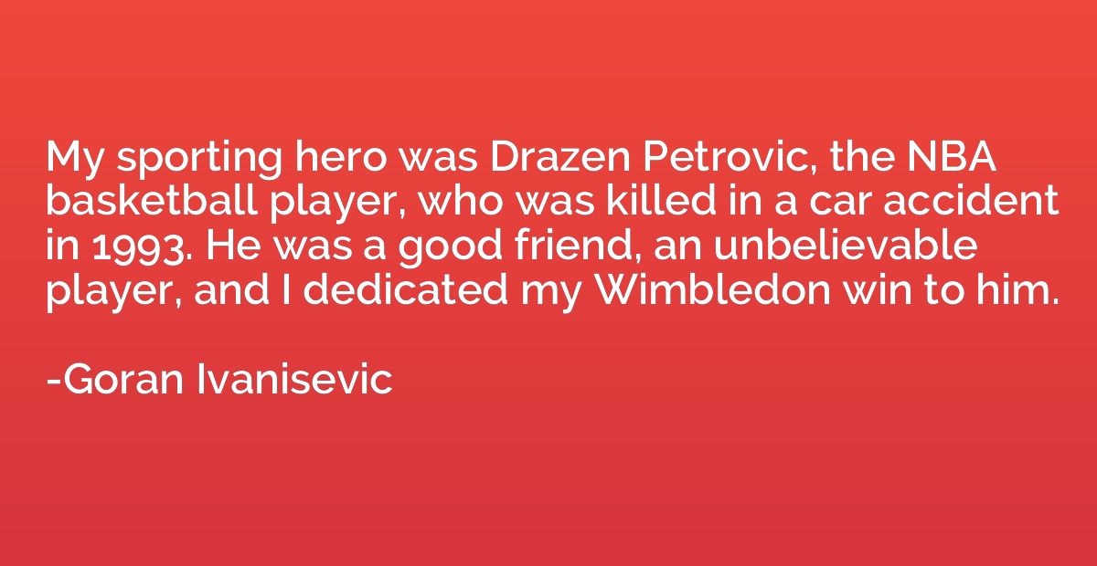 My sporting hero was Drazen Petrovic, the NBA basketball pla